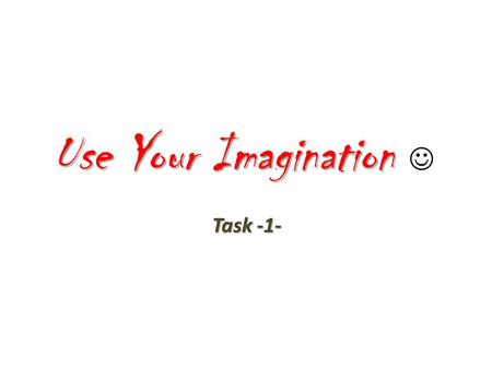 Use Your Imagination Use Your Imagination Task -1-