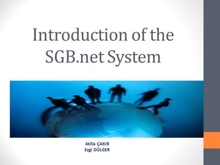 Introduction of the SGB.net System Atilla ÇAKIR Ezgi DÜLGER.