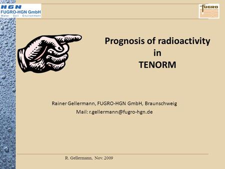 R. Gellermann, Nov. 2009 Prognosis of radioactivity in TENORM Rainer Gellermann, FUGRO-HGN GmbH, Braunschweig Mail: