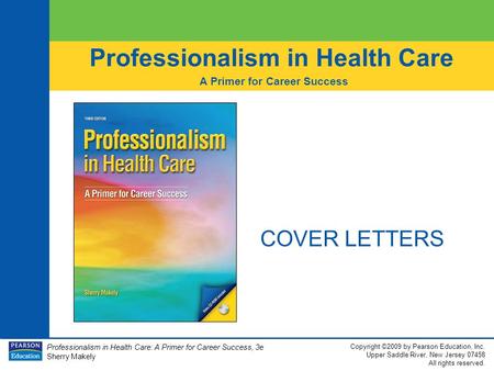 Professionalism in Health Care: A Primer for Career Success, 3e Sherry Makely Copyright ©2009 by Pearson Education, Inc. Upper Saddle River, New Jersey.