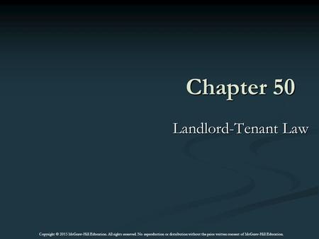 Chapter 50 Landlord-Tenant Law Copyright © 2015 McGraw-Hill Education. All rights reserved. No reproduction or distribution without the prior written consent.