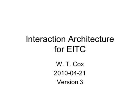 Interaction Architecture for EITC W. T. Cox 2010-04-21 Version 3.