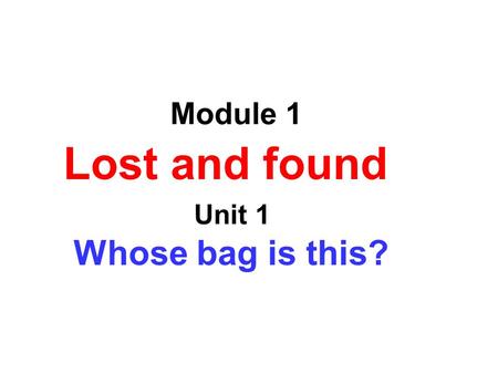 Module 1 Lost and found Unit 1 Whose bag is this?