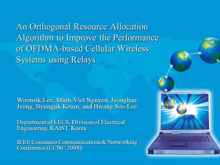 An Orthogonal Resource Allocation Algorithm to Improve the Performance of OFDMA-based Cellular Wireless Systems using Relays Woonsik Lee, Minh-Viet Nguyen,