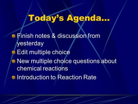 Today’s Agenda… Finish notes & discussion from yesterday Edit multiple choice New multiple choice questions about chemical reactions Introduction to Reaction.