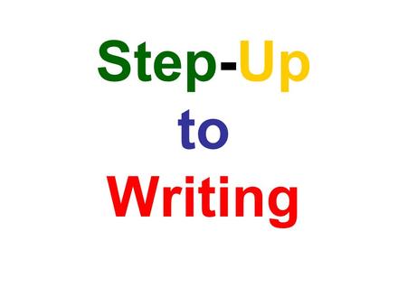 Step-Up to Writing. Introduction Step Up to Writing® features research-based, validated strategies and activities that help students proficiently write.