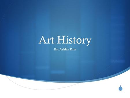  Art History By: Ashley Kim. Lesson Objectives  Students will determine their understanding of art history by collecting data from the four historical.