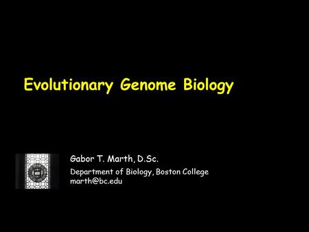 Evolutionary Genome Biology Gabor T. Marth, D.Sc. Department of Biology, Boston College