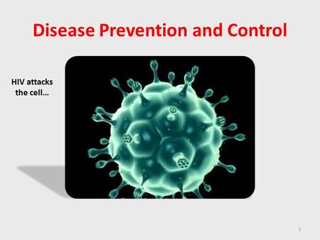 Disease Prevention and Control HIV attacks the cell… 1.