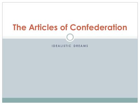 IDEALISTIC DREAMS The Articles of Confederation. Focus Question Why do governments exist?