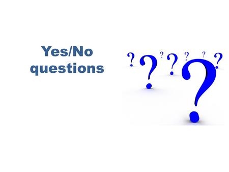 Yes/No questions.