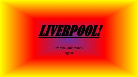 LIVERPOOL! By Kyra Jade Morris Age 8. In this power point you will learn about: THE LIVERBUILDING THE RIVER MERSEY RADIO CITY TOWER THE BEATLES ALBERT.