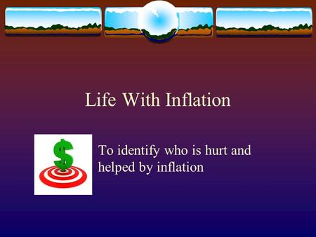 Life With Inflation To identify who is hurt and helped by inflation.