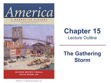 The Gathering Storm Chapter 15 Lecture Outline © 2013 W. W. Norton & Company, Inc.