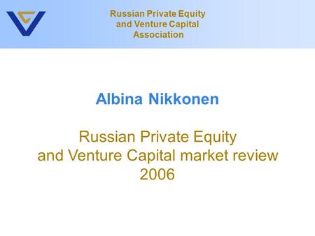 Albina Nikkonen Russian Private Equity and Venture Capital market review 2006 Russian Private Equity and Venture Capital Association.