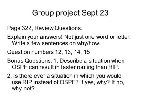 Group project Sept 23 Page 322, Review Questions. Explain your answers! Not just one word or letter. Write a few sentences on why/how. Question numbers.