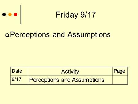 Friday 9/17 Perceptions and Assumptions Date Activity Page 9/17 Perceptions and Assumptions.