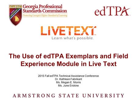 The Use of edTPA Exemplars and Field Experience Module in Live Text 2015 Fall edTPA Technical Assistance Conference Dr. Kathleen Fabrikant Ms. Megan E.