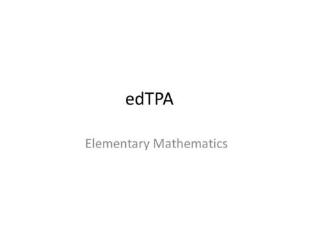 EdTPA Elementary Mathematics. The Big Picture Plan a “Learning Segment” (3-5 lessons) Consistent with the Common Core and the NCTM Standards, the learning.