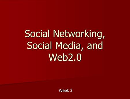 Week 3 Social Networking, Social Media, and Web2.0.