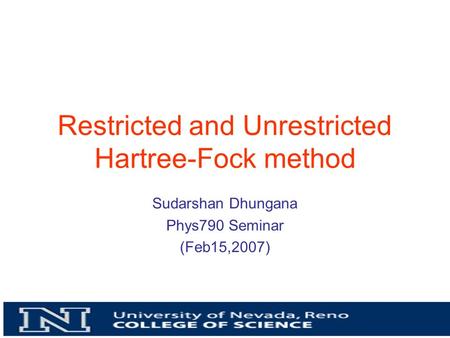 Restricted and Unrestricted Hartree-Fock method Sudarshan Dhungana Phys790 Seminar (Feb15,2007)