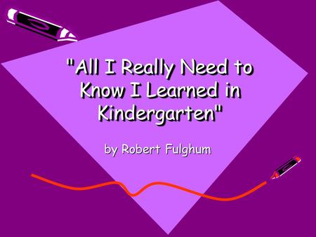 All I Really Need to Know I Learned in Kindergarten by Robert Fulghum.