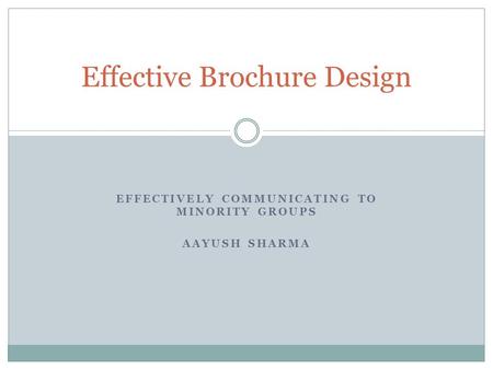 EFFECTIVELY COMMUNICATING TO MINORITY GROUPS AAYUSH SHARMA Effective Brochure Design.