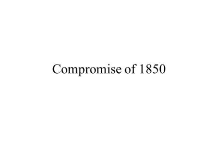 Compromise of 1850. J. C. Calhoun: “Fire Eater” “The North intended to make war on a domestic institution upon which are staked our property, our social.