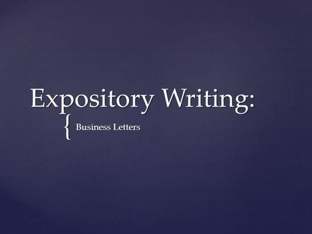 { Expository Writing: Business Letters.  Common Core Standard: W.2 Write informative/explanatory texts to convey information clearly and accurately through.