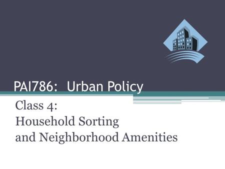 PAI786: Urban Policy Class 4: Household Sorting and Neighborhood Amenities.