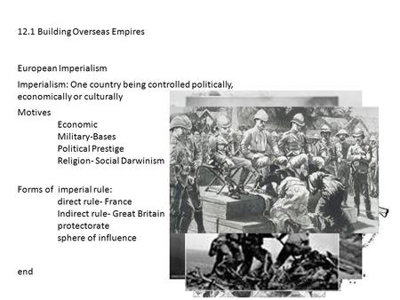 12.1 Building Overseas Empires European Imperialism Imperialism: One country being controlled politically, economically or culturally Motives Economic.