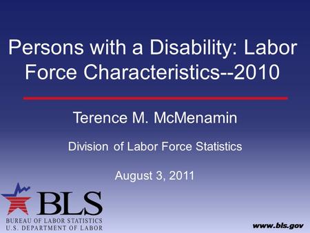 Persons with a Disability: Labor Force Characteristics--2010 Terence M. McMenamin Division of Labor Force Statistics August 3, 2011.