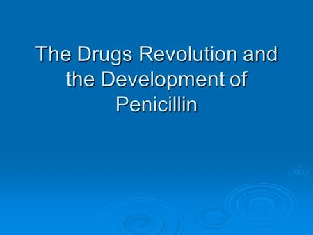 The Drugs Revolution and the Development of Penicillin.