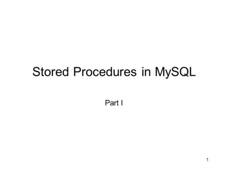 1 Stored Procedures in MySQL Part I. 2 Objectives SQL Vs. MySQL SP MySQL SP Parameters MySQL SP Control Structures.