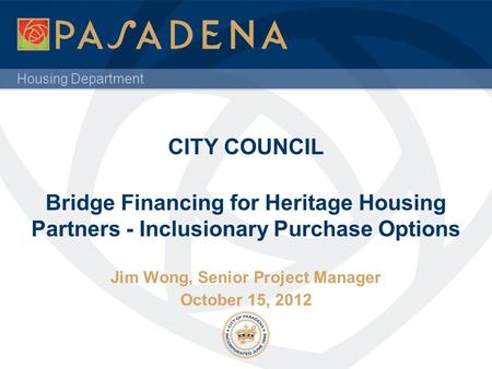 Housing Department CITY COUNCIL Bridge Financing for Heritage Housing Partners - Inclusionary Purchase Options Jim Wong, Senior Project Manager October.