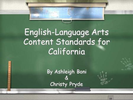 English-Language Arts Content Standards for California By Ashleigh Boni & Christy Pryde By Ashleigh Boni & Christy Pryde.