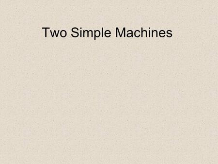 Two Simple Machines. Inclined Plane An inclined plane is a slanting surface connecting a lower level to a higher level.