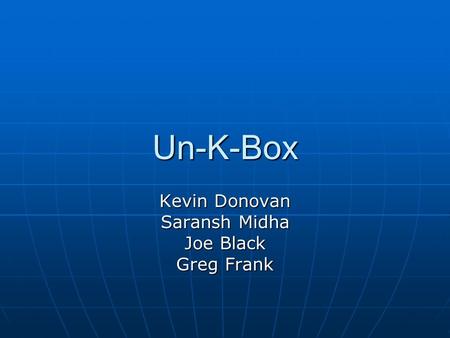 Un-K-Box Kevin Donovan Saransh Midha Joe Black Greg Frank.