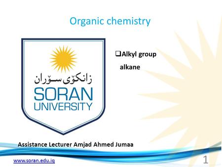 Www.soran.edu.iq Organic chemistry Assistance Lecturer Amjad Ahmed Jumaa  Alkyl group alkane 1.