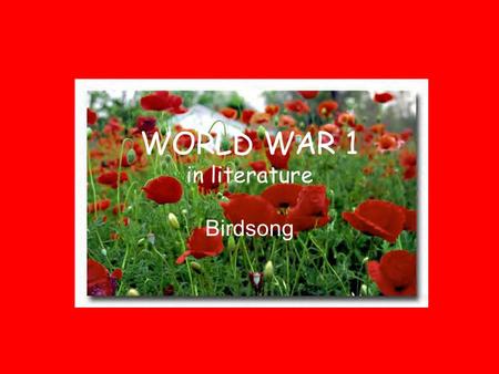 WORLD WAR 1 in literature Birdsong. The context It is absolutely imperative that the context be fully understood before reading of the novel commences.