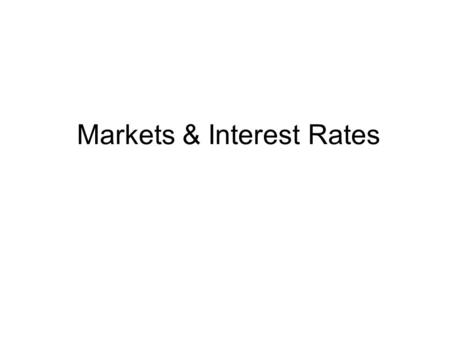 Markets & Interest Rates. Financial Markets All entities need finance to run business Financial markets - Platform that brings together entities with.