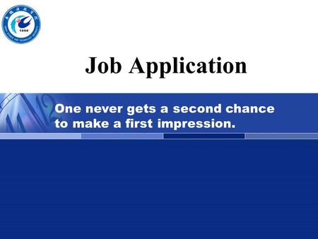 Job Application One never gets a second chance to make a first impression.