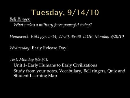 Bell Ringer: What makes a military force powerful today? Homework: RSG pgs: 5-14, 27-30, 35-38 DUE: Monday 9/20/10 Wednesday: Early Release Day! Test: