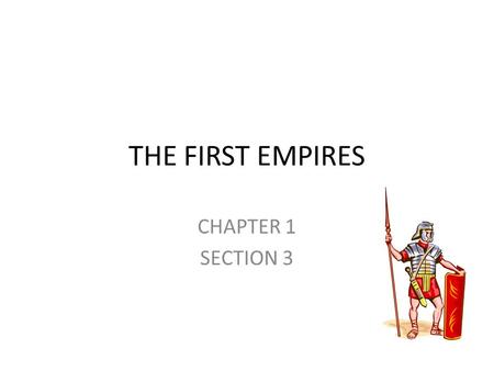 THE FIRST EMPIRES CHAPTER 1 SECTION 3. MAIN IDEAS THE ASSYRIANS: Assyria’s military power and well organized government helped build a vast empire in.