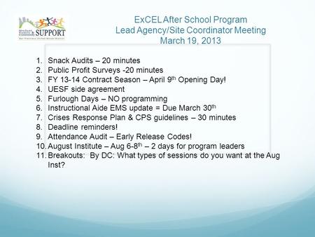 ExCEL After School Program Lead Agency/Site Coordinator Meeting March 19, 2013 1.Snack Audits – 20 minutes 2.Public Profit Surveys -20 minutes 3.FY 13-14.