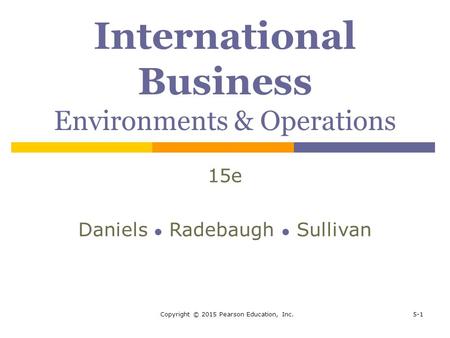 Copyright © 2015 Pearson Education, Inc.5-1 International Business Environments & Operations 15e Daniels ● Radebaugh ● Sullivan.