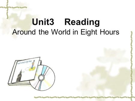 Unit3 Reading Around the World in Eight Hours. Stepl Leading-in: In this lesson we ’ re going to study Unit3 Reading ‘ Around the World in Eight Hours.