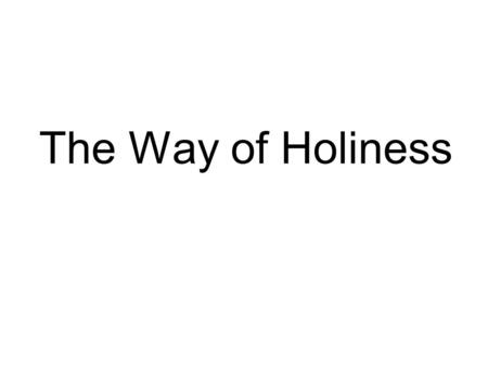 The Way of Holiness. Definition Clean and Pure Sanctified: Set Apart Meet for the Master’s Use.