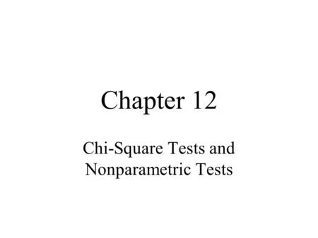 Chapter 12 Chi-Square Tests and Nonparametric Tests.