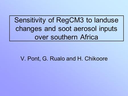 Sensitivity of RegCM3 to landuse changes and soot aerosol inputs over southern Africa V. Pont, G. Rualo and H. Chikoore.